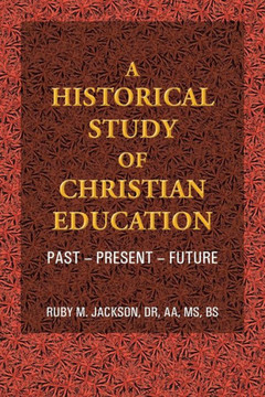 A Historical Study of Christian Education: Past - Present - Future - 9781490804507