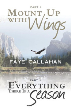 Part I Mount Up with Wings. Part II to Everything There Is a Season - 9781449794439