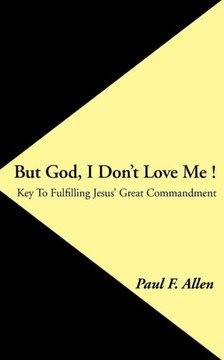 But God, I Don't Love Me !: Key to Fulfilling Jesus' Great Commandment