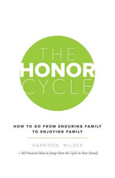 The Honor Cycle: How to Go from Enduring Family to Enjoying Family - 9781490803548
