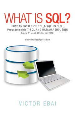 What Is SQL ?: Fundamentals of SQL, T-SQL, PL/SQL and Datawarehousing.