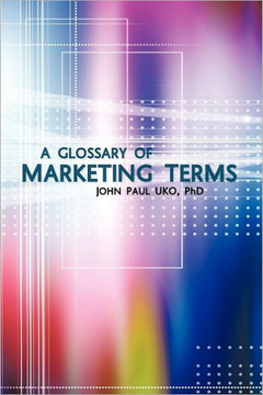A Glossary of Marketing Terms: With Pedagogical Explanations - 9781456785499
