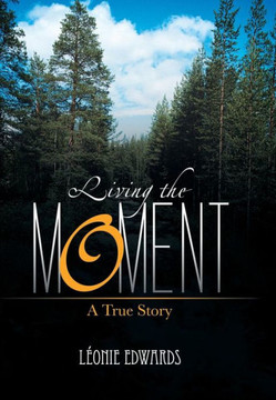 Living the Moment: A True Story - 9781481780919