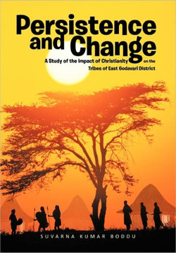 Persistence and Change: A Study of the Impact of Christianity on the Tribes of East Godavari District - 9781456780722