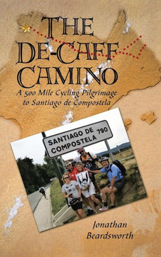 The de-Caff Camino: A 500 Mile Cycling Pilgrimage to Santiago de Compostela - 9781491802939