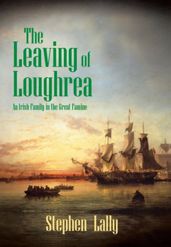 The Leaving of Loughrea: An Irish Family in the Great Famine - 9781481788267