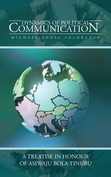 Dynamics of Political Communication: A Treatise in Honour of Asiwaju Bola Tinubu - 9781481782104