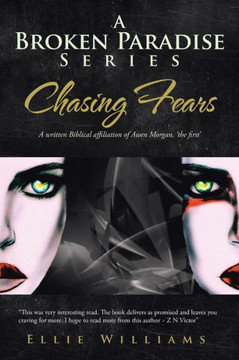 A Broken Paradise Series: Chasing Fears: A Written Biblical Affiliation of Awen Morgan, 'The First' - 9781481786119