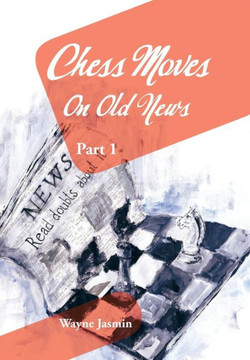 Chess Moves on Old News: Part 1 - 9781481795388