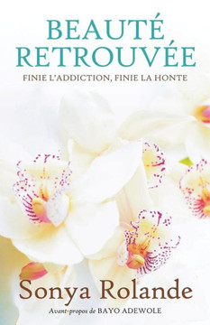Beauté Retrouvée: FINIE L? ADDICTION, FINIE LA HONTE (French Edition)