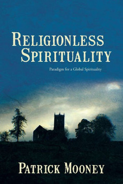 Religionless Spirituality: Paragidm for a Global Spirituality - 9781481797160