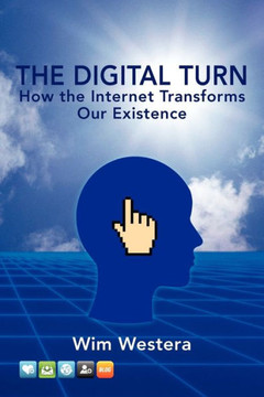 The Digital Turn: How the Internet Transforms Our Existence