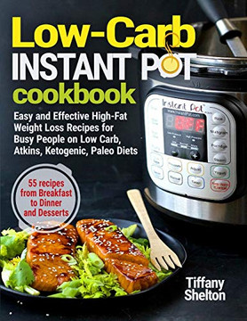 Low-Carb Instant Pot Cookbook: Easy And Effective High-Fat Weight Loss Recipes For Busy People On Low Carb, Atkins, Ketogenic, Paleo Diets. 55 Recipes ... And Desserts (Instant Pot Recipe Cookbook) Low-Carb Instant Pot Cookbook: Easy And Effective High-Fat Weight Loss Recipes For Busy People On Low Carb, Atkins, Ketogenic, Paleo Diets. 55 Recipes ... And Desserts (Instant Pot Recipe Cookbook)