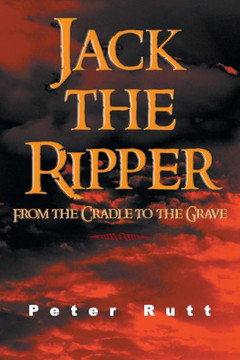 Jack the Ripper: From the Cradle to the Grave - 9781481798952