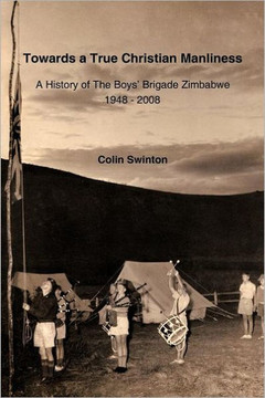 Towards a True Christian Manliness: A History of the Boys' Brigade Zimbabwe - 9781452001555