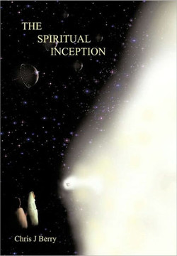 The Spiritual Inception: Book One of the Series Voyage to Infinity - 9781456779009