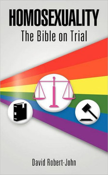 Homosexuality: The Bible on Trial Homosexuality: The Bible on Trial