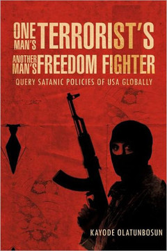 One Man's Terrorist's Another Man's Freedom Fighter: Query Satanic Policies of USA Globally - 9781467877404