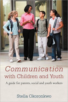 Communication with Children and Youth: A Guide for Parents, Social and Youth Workers - 9781467881753
