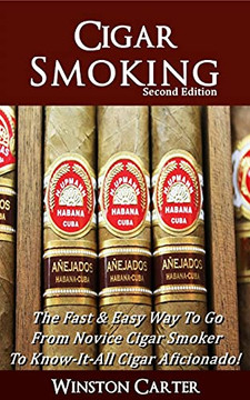 Cigar Smoking: The Fast & Easy Way To Go From Novice Cigar Smoker To Know-It-All Cigar Aficionado! Updated Second Edition
