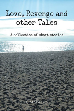 Love, Revenge and Other Tales: A Collection of Short Stories