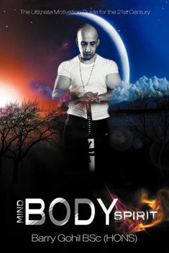 Mind, Body, Spirit: The Ultimate Motivation Guide for the 21st Century