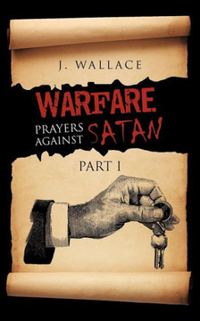 Warfare Prayers Against Satan: Part I Warfare Prayers Against Satan: Part I