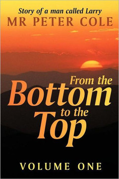 From the Bottom to the Top: Story of a Man Called Larry - 9781456774691