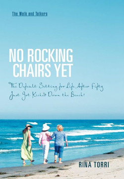 No Rocking Chairs Yet: The Default Setting for Life After Fifty Just Got Kicked Down the Beach! - 9781466958289