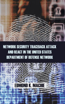 Network Security Traceback Attack and React in the United States Department of Defense Network - 9781466985759