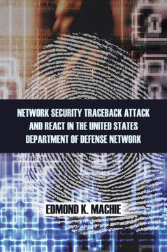 Network Security Traceback Attack and React in the United States Department of Defense Network - 9781466985735 Network Security Traceback Attack and React in the United States Department of Defense Network - 9781466985735