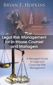 Legal Risk Management for In-House Counsel and Managers: A Manager's Guide to Legal and Corporate Risk Management - 9781490701981