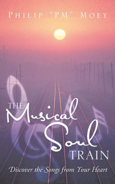 The Musical Soul Train: Discover the Songs from Your Heart - 9781466934986