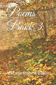 Poems Book 3 By Andrew Robert Baker Poems Book 3 By Andrew Robert Baker
