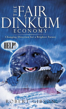 The Fair Dinkum Economy: Changing Direction for a Brighter Future - 9781466991415