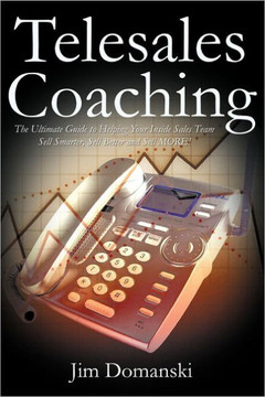 Telesales Coaching: The Ultimate Guide to Helping Your Inside Sales Team Sell Smarter, Sell Better and Sell More - 9781466951792