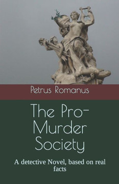 The Pro-Murder Society : A Detective Novel, Based On Real Facts