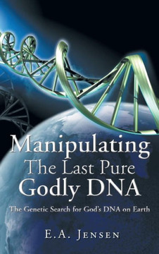 Manipulating The Last Pure Godly DNA: The Genetic Search for God's DNA on Earth - 9781466961074