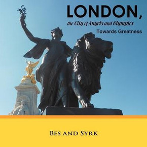 LONDON, the City of Angels and Olympics: Towards Greatness - 9781466915992