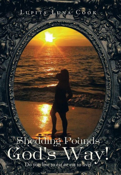 Shedding Pounds God's Way!: Do You Live to Eat or Eat to Live? - 9781466992610