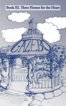 The Gazebo: Book III. Three Homes for the Heart - 9781466970045