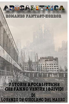 Apocalittica: 7 Storie Apocalittiche Che Vi Faranno Venire I Brividi (Italian Edition)