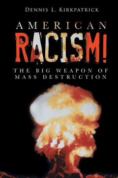 American Racism!: The Big Weapon of Mass Destruction - 9781466994461
