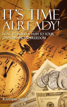 It's Time Already!: How to Build a Path to Your Own Financial Freedom - 9781466975958
