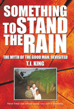 Something to Stand the Rain: The Myth of the Good Man, Revisited - 9781490716077