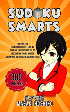 Sudoku Smarts: The Book For Hard Sudoku Puzzle Lovers That Are Constantly On The Go (Become The Sudoku Master And Improve Both Your Memory And Logic)