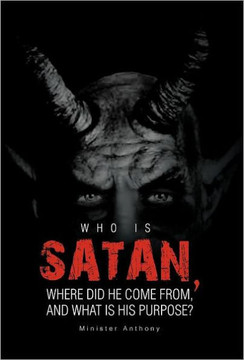 Who Is Satan, Where Did He Come From, and What Is His Purpose? - 9781466911772