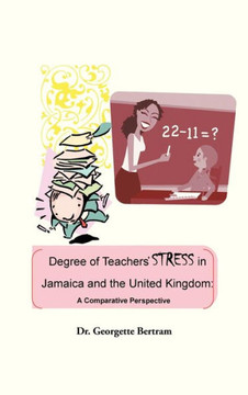 Degree of Teachers' Stress in Jamaica and the United Kingdom: A Comparative Perspective - 9781466942455