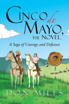 Cinco de Mayo, the Novel: A Saga of Courage and Defiance - 9781466941892