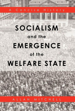 Socialism and the Emergence of the Welfare State: A Concise History - 9781466962958